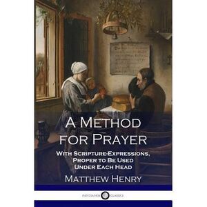 A Method for Prayer: With Scripture-Expressions, Proper to Be Used Under Each He